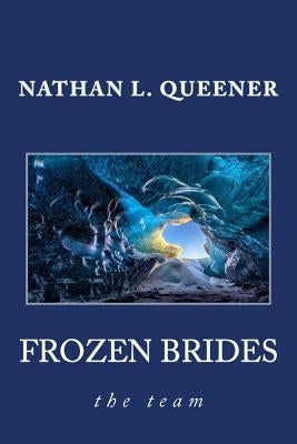 Frozen Brides: the team by Queener, Nathan L.