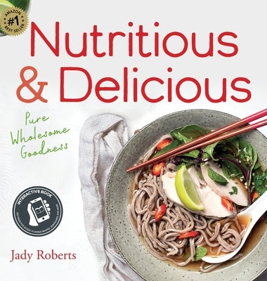Nutritious & Delicious: Pure Wholesome Goodness by Roberts, Jady