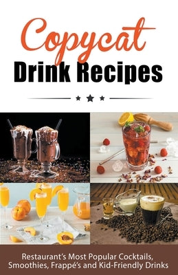 Copycat Drink Recipes: Restaurant's Most Popular Cocktails, Smoothies, Frappé's and Kid-Friendly Drinks by Boucher, Juliette