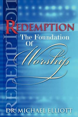 Redemption the Foundation of Worship by Elliott, Mike