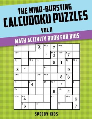 The Mind-Bursting Calcudoku Puzzles Vol II: Math Activity Book for Kids by Speedy Kids