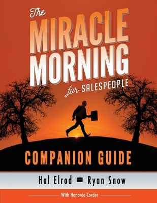 The Miracle Morning for Salespeople Companion Guide: The Fastest Way to Take Your SELF and Your SALES to the Next Level by Snow, Ryan