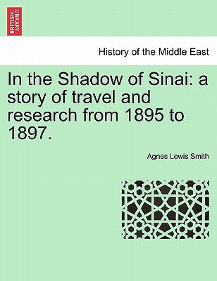 In the Shadow of Sinai: A Story of Travel and Research from 1895 to 1897. by Smith, Agnes Lewis