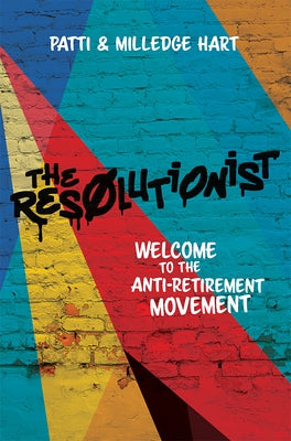 The Resolutionist: Welcome to the Anti-Retirement Movement by Patti Hart
