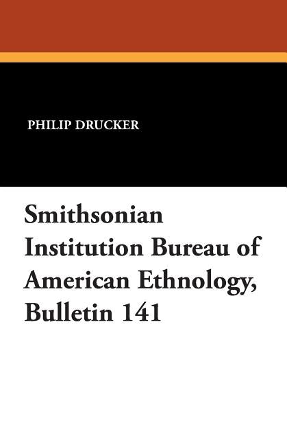 Smithsonian Institution Bureau of American Ethnology, Bulletin 141 by Drucker, Philip