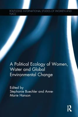 A Political Ecology of Women, Water and Global Environmental Change by Buechler, Stephanie