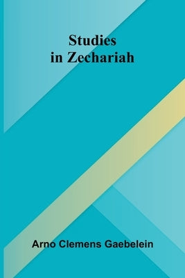Studies in Zechariah by Arno Clemens Gaebelein