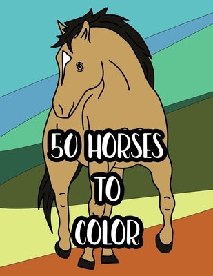 50 Horses to Color: Coloring Pages for Kids Who Love Horses by Pony, Brainy