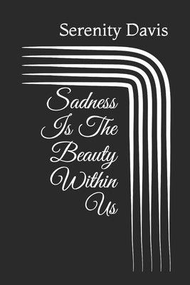 Sadness Is The Beauty Within Us by Davis, Serenity Christine