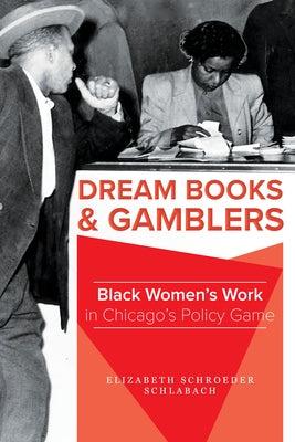 Dream Books and Gamblers: Black Women's Work in Chicago's Policy Game by Schlabach, Elizabeth Schroeder