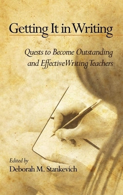 Getting It in Writing: The Quest to Become Outstanding and Effective Teachers of Writing by Stankevich, Deborah M.
