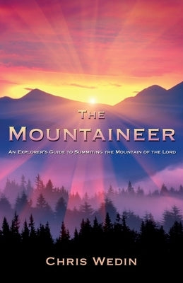 The Mountaineer: An Explorer's Guide to Summiting the Mountain of the Lord by Wedin, Chris