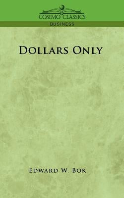Dollars Only by BOK, Edward W.