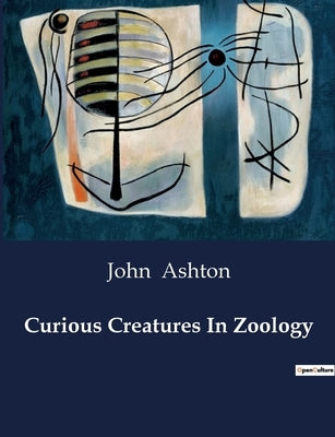 Curious Creatures In Zoology by Ashton, John