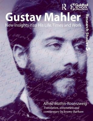 Gustav Mahler: New Insights Into His Life, Times and Work by Mathis-Rosenzweig, Alfred