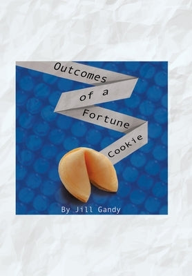 Outcomes of a Fortune Cookie by Gandy, Jill