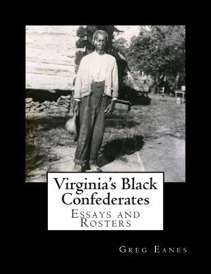 Virginia's Black Confederates: Essays and Rosters of Civil War Virginia's Black Confederates by Eanes, Greg