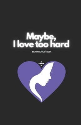 Maybe, I Love Too Hard by Sheehan, Sara