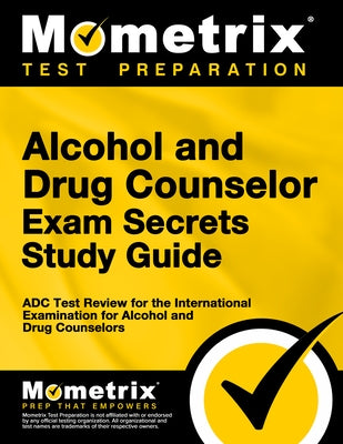 Alcohol and Drug Counselor Exam Secrets Study Guide: ADC Test Review for the International Examination for Alcohol and Drug Counselors by Bowling, Matthew