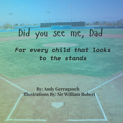 Did you see me, Dad: For every child who looks to the stands by Robert, William
