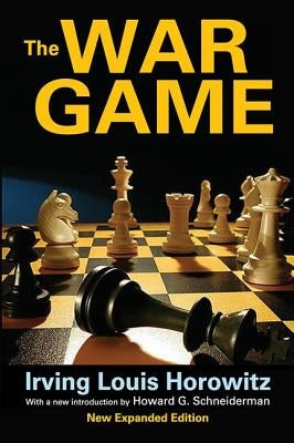 The War Game: Studies of the New Civilian Militarists by Horowitz, Irving