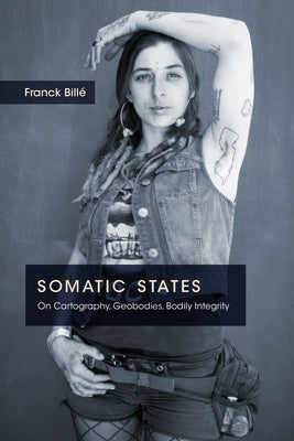 Somatic States: On Cartography, Geobodies, Bodily Integrity by Bill?, Franck