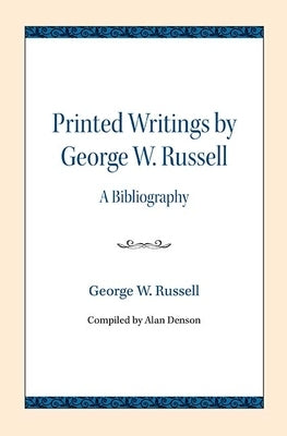 Printed Writings by George W. Russell: A Bibliography by Russell, George W.