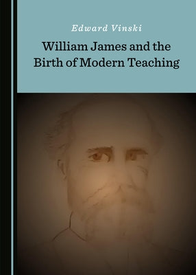 William James and the Birth of Modern Teaching by Vinski, Edward
