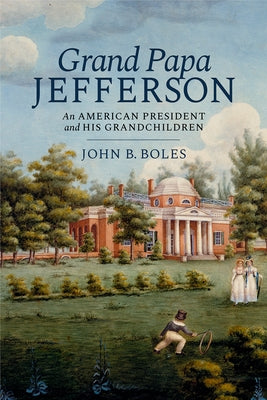 Grand Papa Jefferson: An American President and His Grandchildren by Boles, John B.