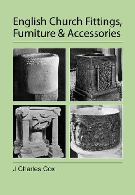 English Church Fittings, Furniture and Accessories by Cox, J. Charles