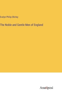 The Noble and Gentle Men of England by Shirley, Evelyn Philip