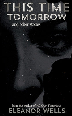 This Time Tomorrow: and other stories by Wells, Eleanor