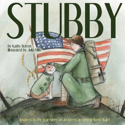 Stubby: Inspired by the True Story of an American Hero in World War I by Mills, Julia