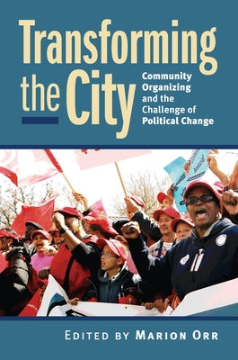 Transforming the City: Community Organizing and the Challenge of Political Change by Orr, Marion
