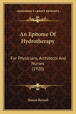 An Epitome of Hydrotherapy: For Physicians, Architects and Nurses (1920) by Baruch, Simon