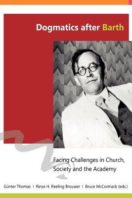 Dogmatics after Barth: Facing Challenges in Church, Society and the Academy by Thomas, Guenter