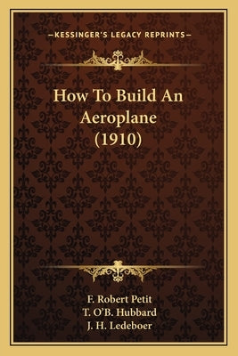 How to Build an Aeroplane (1910) by Petit, F. Robert