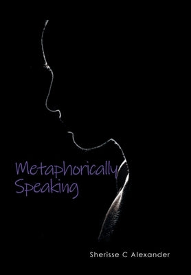 Metaphorically Speaking by Alexander, Sherisse C.