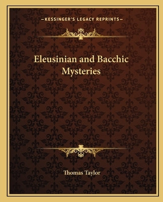 Eleusinian and Bacchic Mysteries by Taylor, Thomas