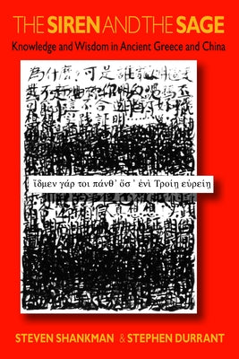 The Siren and the Sage: Knowledge and Wisdom in Ancient Greece and China by Shankman, Steven