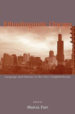 Ethnolinguistic Chicago: Language and Literacy in the City's Neighborhoods by Farr, Marcia