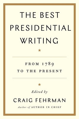 The Best Presidential Writing: From 1789 to the Present by Fehrman, Craig