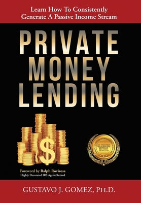 Private Money Lending: Learn How To Consistently Generate A Passive Income Stream by Gomez, Gustavo J.