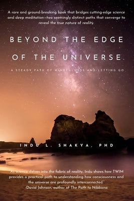Beyond the Edge of the Universe: A Steady Path of Mindfulness and Letting Go by Shakya, Indu L.