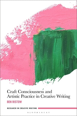 Craft Consciousness and Artistic Practice in Creative Writing by Ristow, Ben