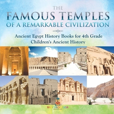 The Famous Temples of a Remarkable Civilization - Ancient Egypt History Books for 4th Grade Children's Ancient History by Baby Professor