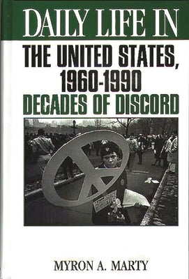 Daily Life in the United States, 1960-1990: Decades of Discord by Marty, Myron A.
