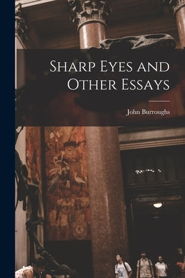 Sharp Eyes and Other Essays [microform] by Burroughs, John 1837-1921