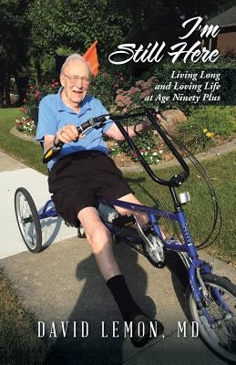 I'm Still Here: Living Long and Loving Life at Age Ninety Plus by Lemon, David