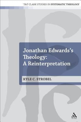 Jonathan Edwards's Theology: A Reinterpretation by Strobel, Kyle C.